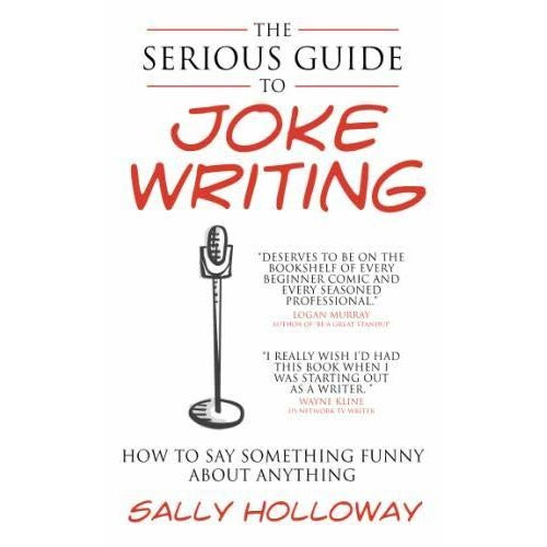 The Serious Guide to Joke Writing: How To Say Something Funny About Anything