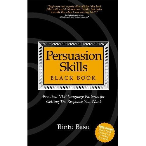 Persuasion Skills Black Book: Practical NLP Language Patterns for Getting The Response You Want