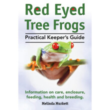 Red Eyed Tree Frogs. Practical Keeper's Guide for Red Eyed Three Frogs. Information on Care, Housing, Feeding and Breeding.