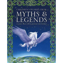 Children's Stories from Myths & Legends: Classic Tales from Around the World