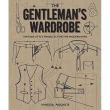 The Gentleman's Wardrobe: Vintage-Style Projects to Make for the Modern Man
