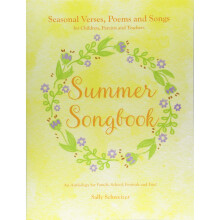 Summer Songbook: Seasonal Verses, Poems and Songs for Children, Parents and Teachers. An Anthology for Family, School, Festivals and Fun!...