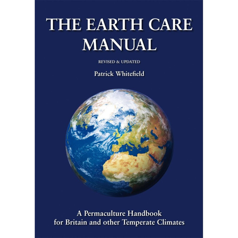 The Earth Care Manual: A Permaculture Handbook for Britain and Other Temperate Climates