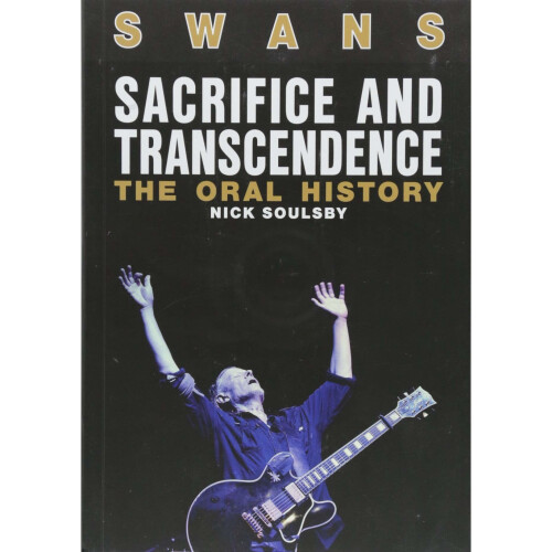 Swans: Sacrifice And Transcendence: The Oral History