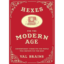 Hexes for the Modern Age: Contemporary Curses for the People Who Irritate You the Most