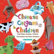 Chinese Origami for Children: Fold Zodiac Animals, Festival Decorations and Other Creations