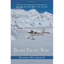 Bush Pilot Way: Flying and Training in Alaska to Become the Best Pilot You Can Be