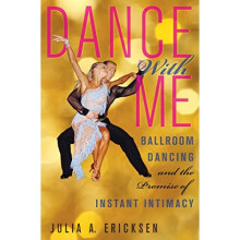 Dance With Me: Ballroom Dancing and the Promise of Instant Intimacy