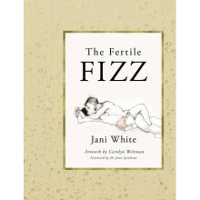 The Fertile Fizz: Improve Your Chances of Conception by Reducing Stress, Improving Nutrition and Amplifying your Sexuality