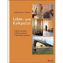 Lehm- und Kalkputze: Mörtel herstellen, Wände verputzen, Oberflächen gestalten