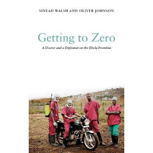 Getting to Zero: A Doctor and a Diplomat on the Ebola Frontline