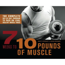 7 Weeks to 10 Pounds of Muscle: The Complete Day-by-Day Program to Pack on Lean, Healthy Muscle Mass