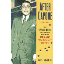 After Capone: The Life and World of Chicago Mob Boss Frank 34;The Enforcer34; Nitti: The Life and World of Chicago Mob Boss Frank The Enforcer Nitti