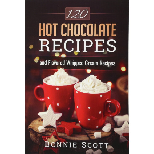 120 Hot Chocolate Recipes