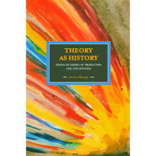 Theory as History: Essays on Modes of Production and Exploitation : Historical Materialism, Volume 25