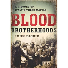 Blood Brotherhoods: A History of Italy's Three Mafias