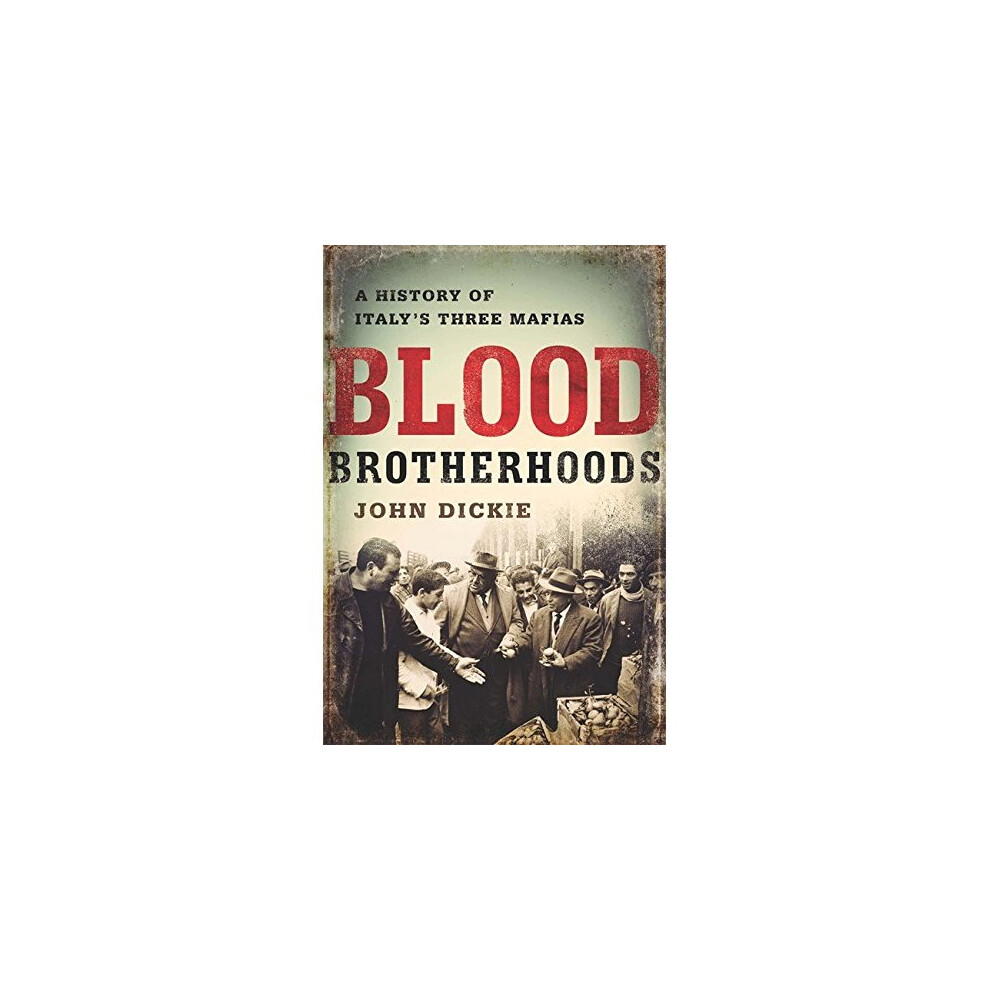 Blood Brotherhoods: A History of Italy's Three Mafias