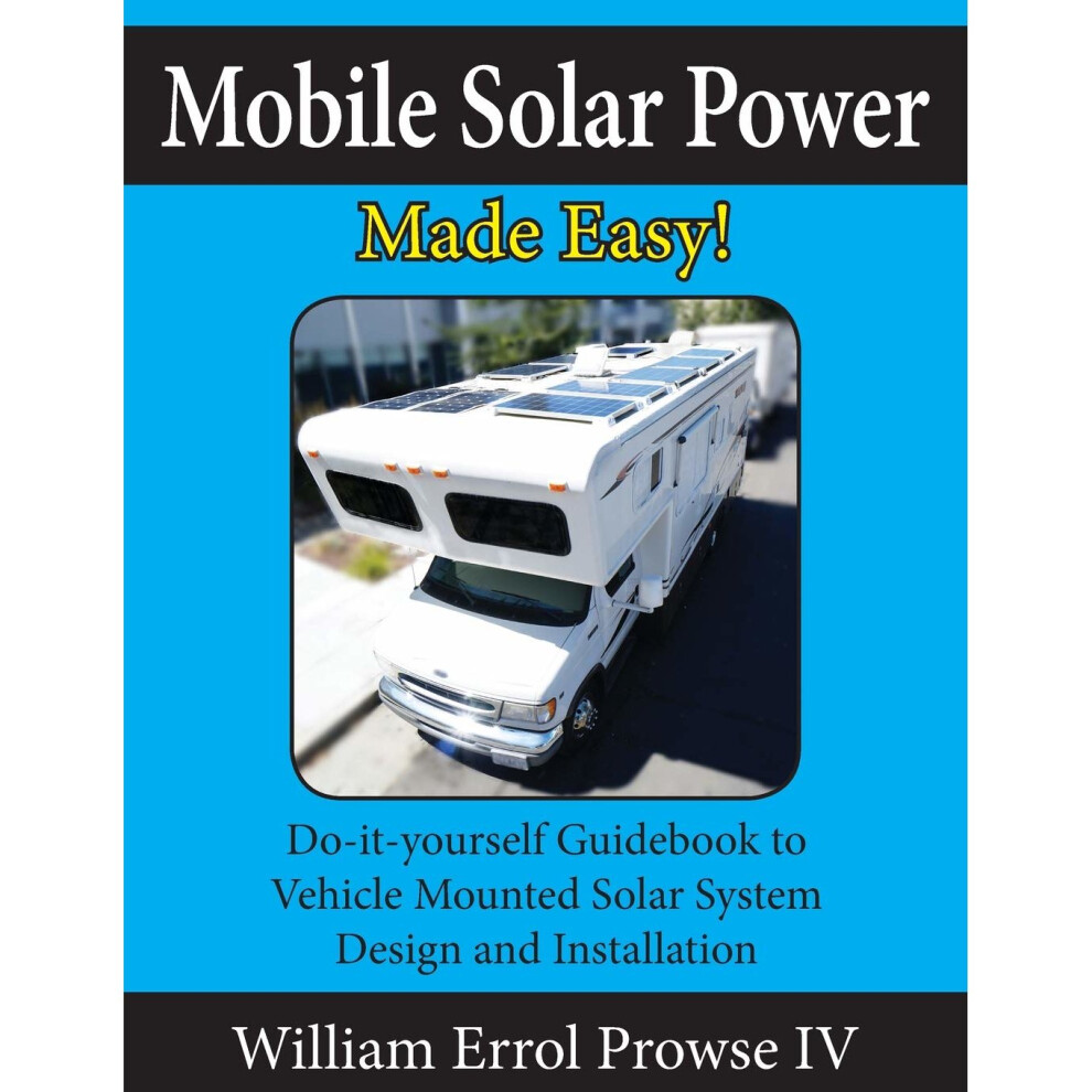 Mobile Solar Power Made Easy!: Mobile 12 volt off grid solar system design and installation. RV's, Vans, Cars and boats! Do-it-yourself step by...