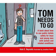 Tom Needs to Go: A book about how to use public toilets safely for boys and young men with autism and related conditions (Sexuality and Safety with...