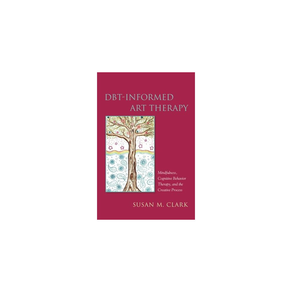 Jessica-Kingsley-Publishers Dbt-Informed Art Therapy: Mindfulness, Cognitive Behavior Therapy, And The Creative Process