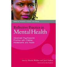 Reflective Practice in Mental Health: Advanced Psychosocial Practice with Children, Adolescents and Adults (Reflective Practice in Social Care)