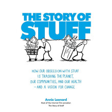 The Story of Stuff: How Our Obsession with Stuff is Trashing the Planet, Our Communities, and Our Health - and a Vision for Change