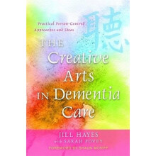 The Creative Arts in Dementia Care: Practical Person-Centred Approaches and Ideas