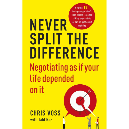 Never Split the Difference: Negotiating as if Your Life Depended on It