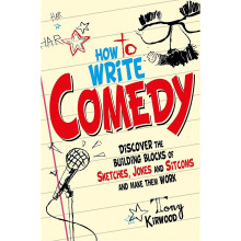 How To Write Comedy: Discover the building blocks of sketches, jokes and sitcoms - and make them work