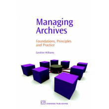 Managing Archives: Foundations, Principles and Practice (Chandos Information Professional Series)