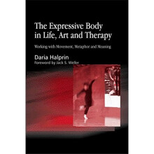 The Expressive Body in Life, Art, and Therapy: Working with Movement, Metaphor and Meaning
