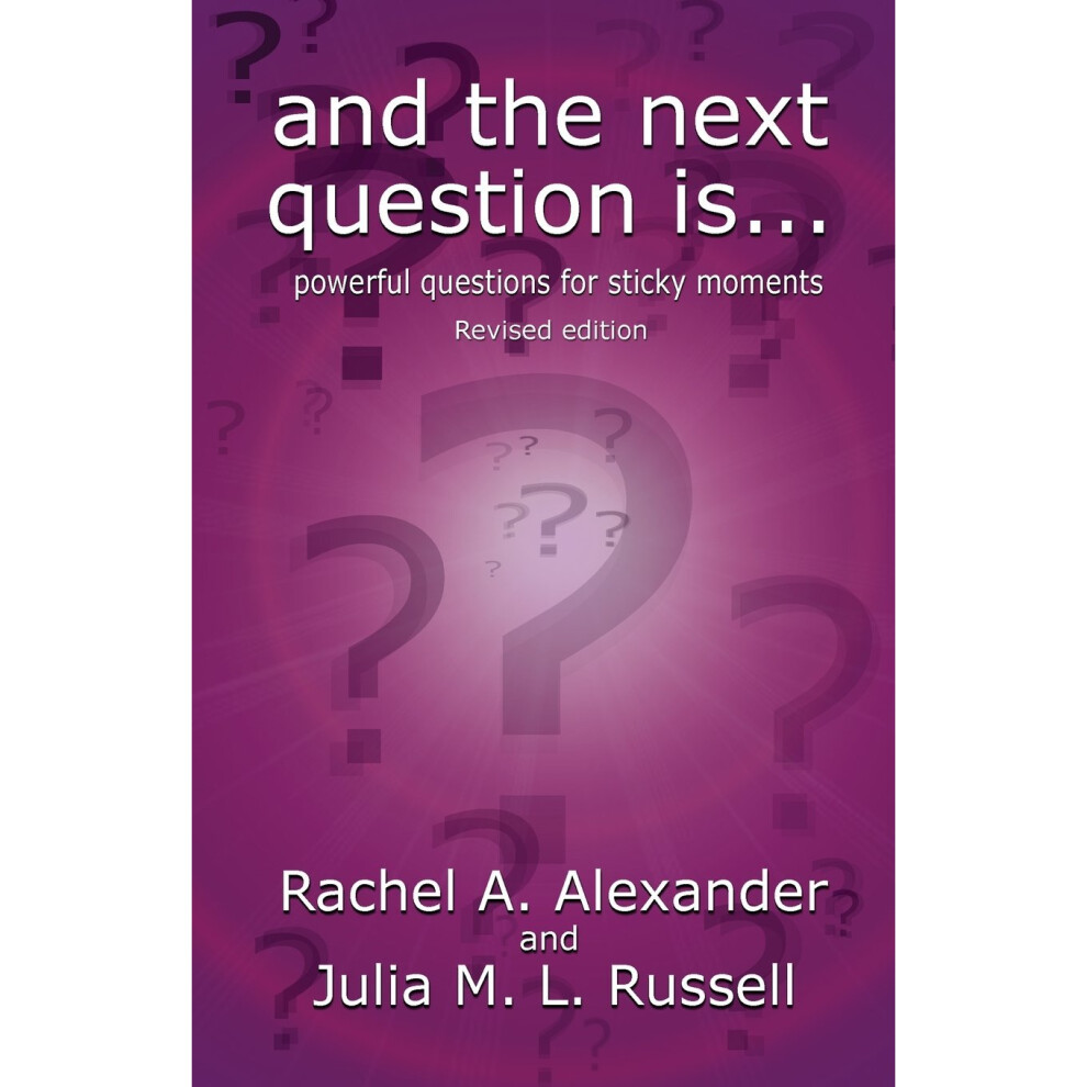 And the Next Question Is - Powerful Questions for Sticky Moments (Revised Edition)