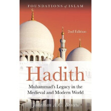 Hadith: Muhammad's Legacy in the Medieval and Modern World (The Foundations of Islam)