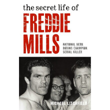 The Secret Life Of Freddie Mills: National Hero. Boxing Champion. Serial Killer.