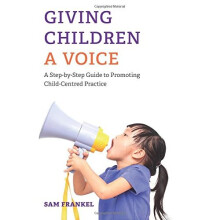 Giving Children a Voice: A Step-by-Step Guide to Promoting Child-Centred Practice
