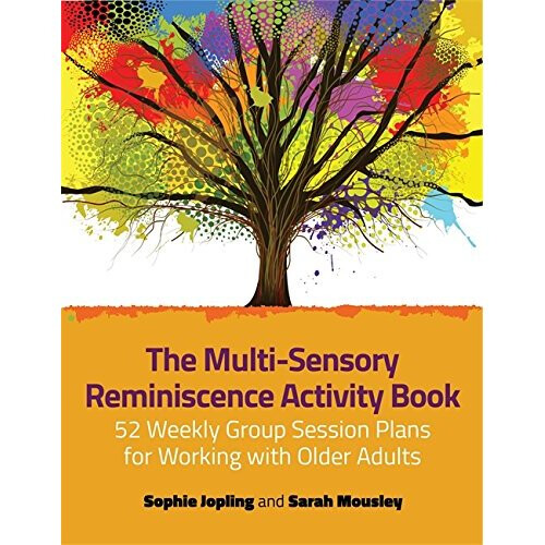 The Multi-Sensory Reminiscence Activity Book: 52 Weekly Group Session Plans for Working with Older Adults 1
