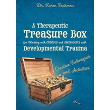 A Therapeutic Treasure Box for Working with Children and Adolescents with Developmental Trauma: Creative Techniques and Activities (Therapeutic...