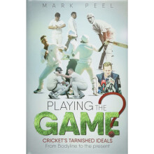 Playing the Game?: Cricket's Tarnished Ideals from Bodyline to the Present