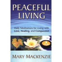 Peaceful Living: Daily Meditations for Living with Love, Healing, and Compassion