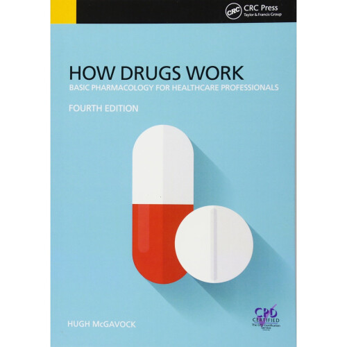 How Drugs Work: Basic Pharmacology for Health Professionals, Fourth Edition