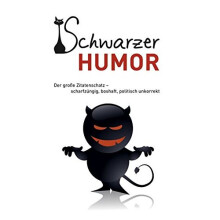 Schwarzer Humor: Der große Zitatenschatz – scharfzüngig, boshaft, politisch unkorrekt
