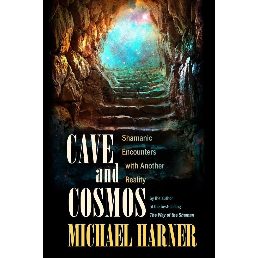 Cave and Cosmos: Shamanic Encounters with Spirits and Heavens