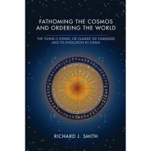 Fathoming the Cosmos and Ordering the World: The Yijing (I Ching, or Classic of Changes) and Its Evolution in China (Richard Lectures)