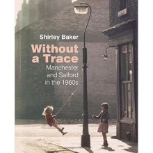 Without a Trace: Manchester and Salford in the 1960s