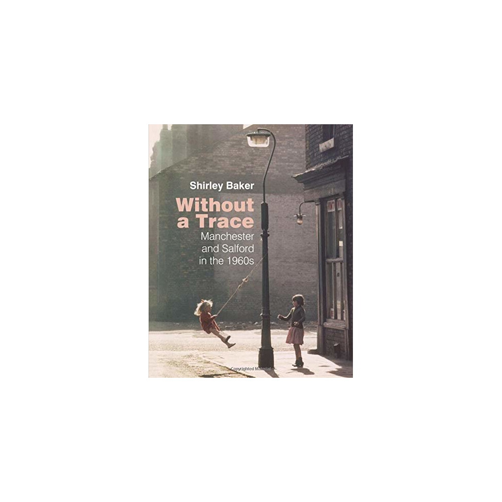 Without a Trace: Manchester and Salford in the 60s. Baker New** - Image 11