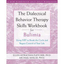 Dialectical Behavior Therapy Workbook for Bulimia: Using DBT to Break the Cycle and Regain Control of Your Life (New Harbinger Self-Help Workbook)