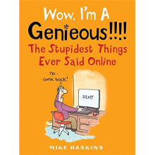 Wow I'm A Genieous!!!!: The Stupidest Things Ever Said Online