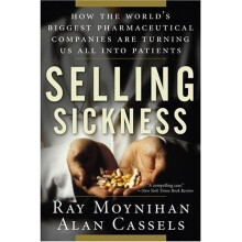 Selling Sickness: How the World's Biggest Pharmaceutical Companies are Turning Us All into Patients