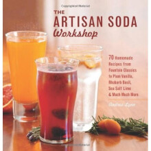 The Artisan Soda Workshop: 75 Homemade Recipes from Fountain Classics to Rhubarb Basil, Sea Salt Lime, Cold-Brew Coffee and Muc - Book