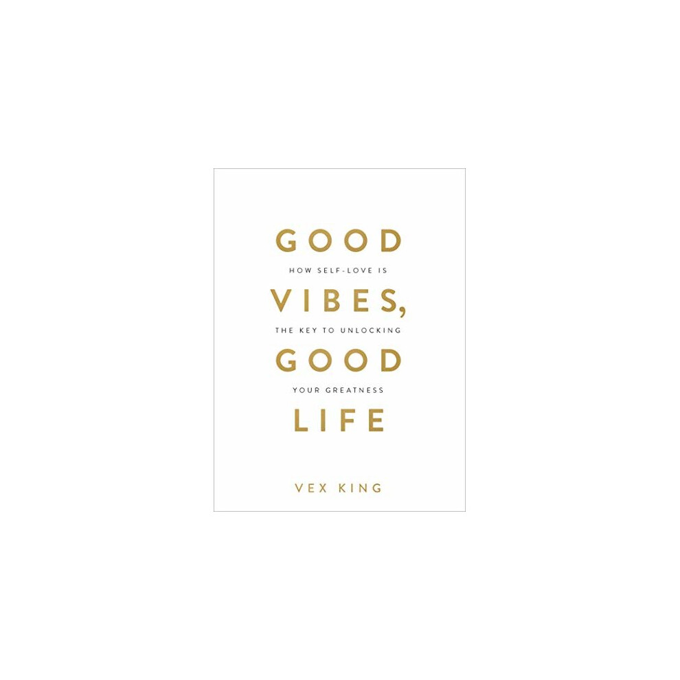 Good Vibes, Good Life: How Self-Love Is the Key to Unlocking Your Greatness
